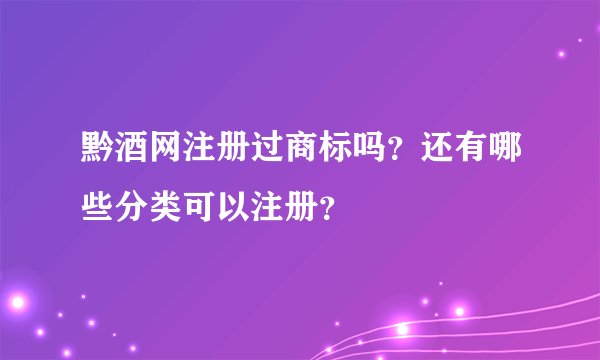 黔酒网注册过商标吗？还有哪些分类可以注册？
