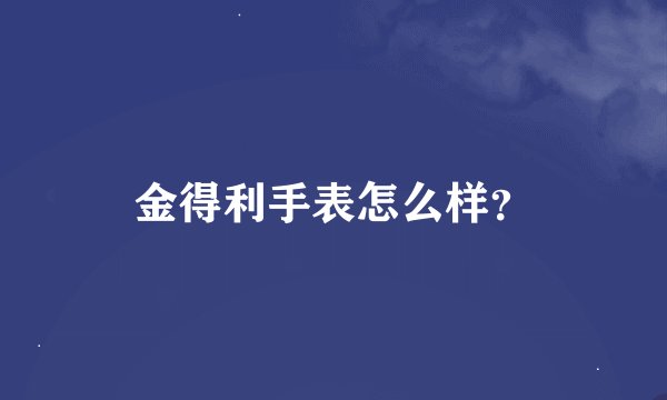 金得利手表怎么样？