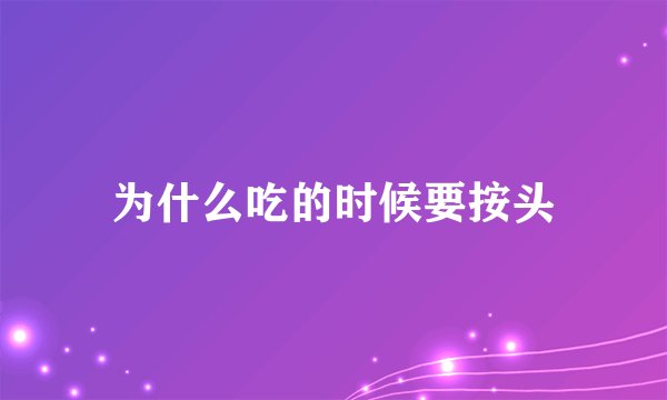 为什么吃的时候要按头