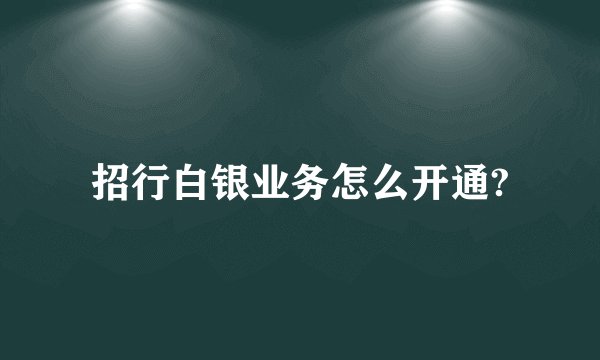 招行白银业务怎么开通?