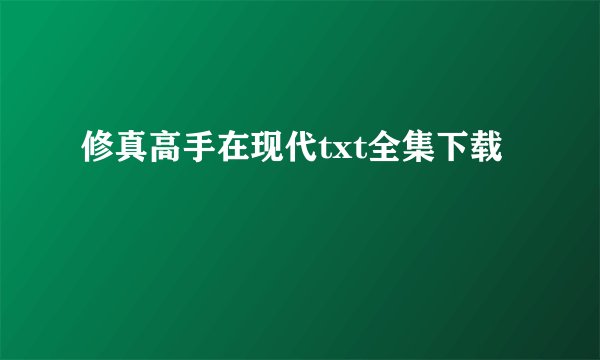 修真高手在现代txt全集下载