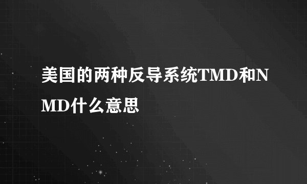 美国的两种反导系统TMD和NMD什么意思
