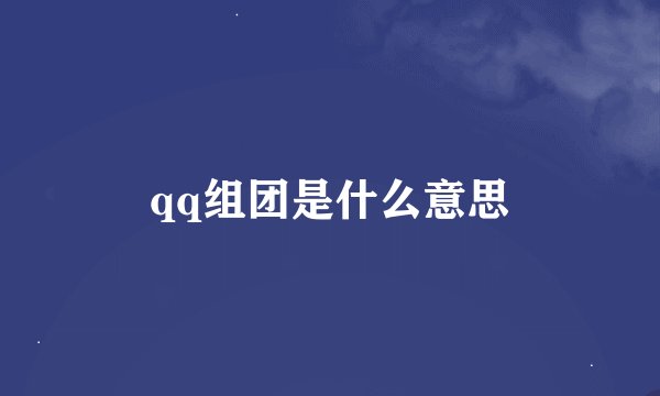 qq组团是什么意思