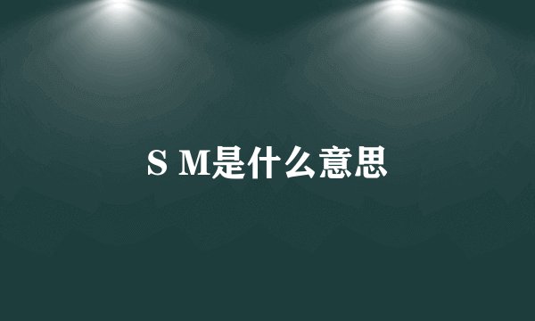 S M是什么意思
