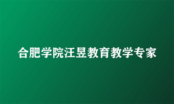 合肥学院汪昱教育教学专家