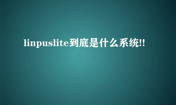 linpuslite到底是什么系统!!
