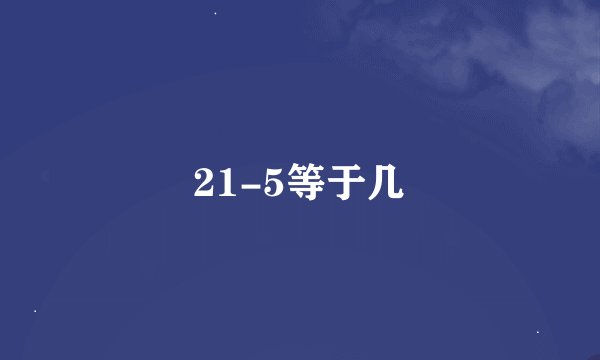 21-5等于几