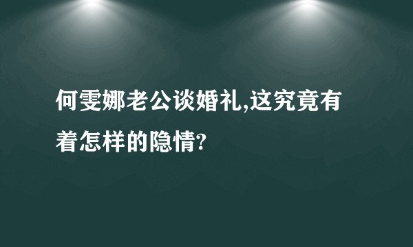 何雯娜老公谈婚礼,这究竟有着怎样的隐情?