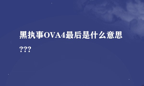 黑执事OVA4最后是什么意思???