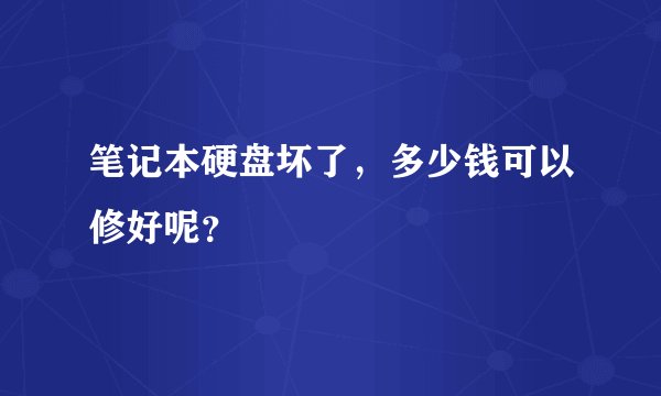 笔记本硬盘坏了，多少钱可以修好呢？