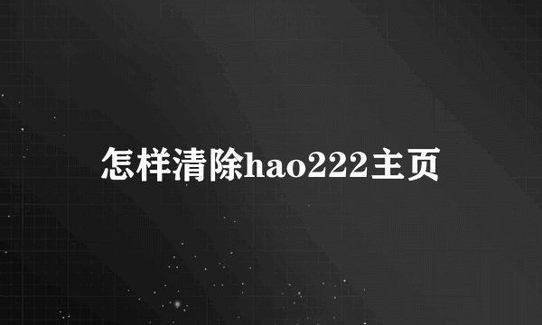 怎样清除hao222主页