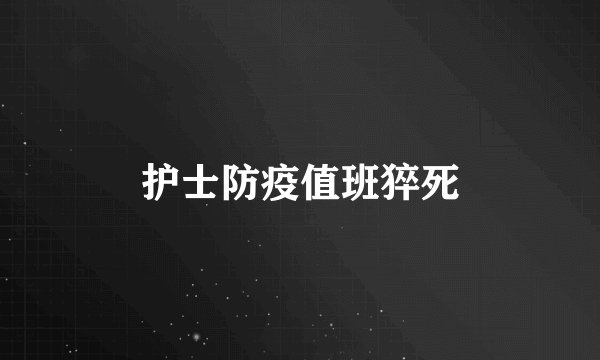 护士防疫值班猝死