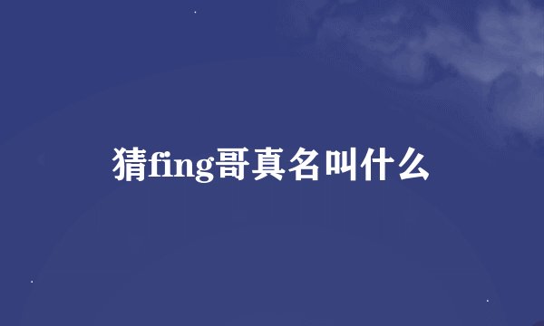 猜fing哥真名叫什么