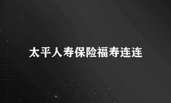 太平人寿保险福寿连连