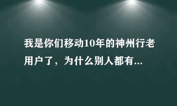 我是你们移动10年的神州行老用户了，为什么别人都有积分，而我没有呢？