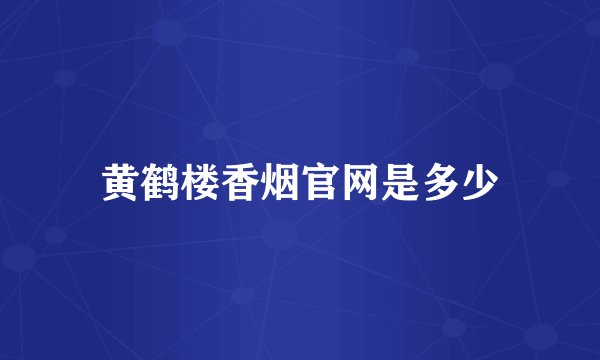 黄鹤楼香烟官网是多少
