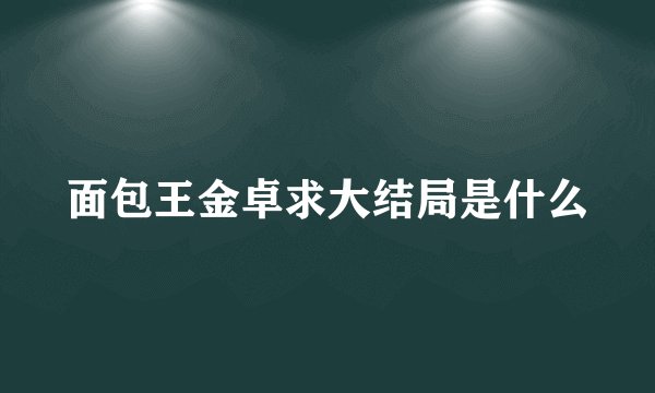 面包王金卓求大结局是什么