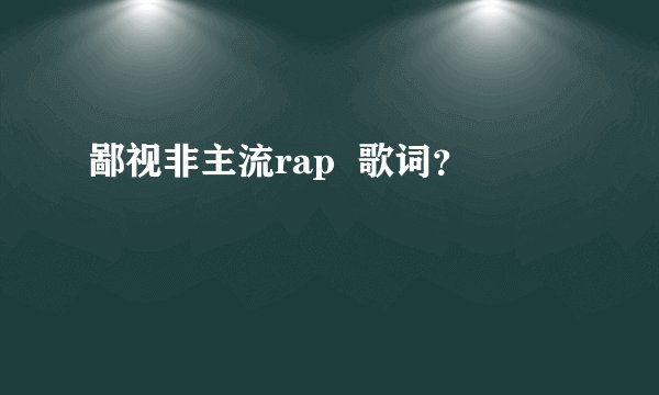 鄙视非主流rap  歌词？