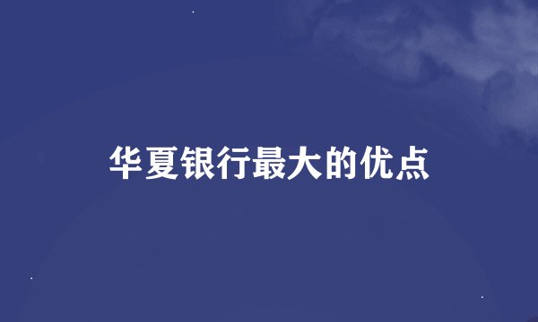 华夏银行最大的优点