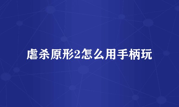 虐杀原形2怎么用手柄玩