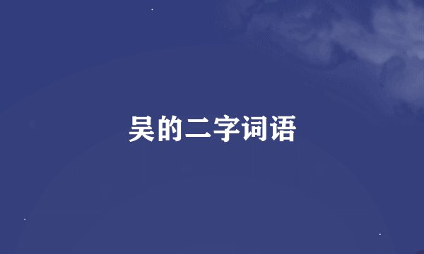 吴的二字词语