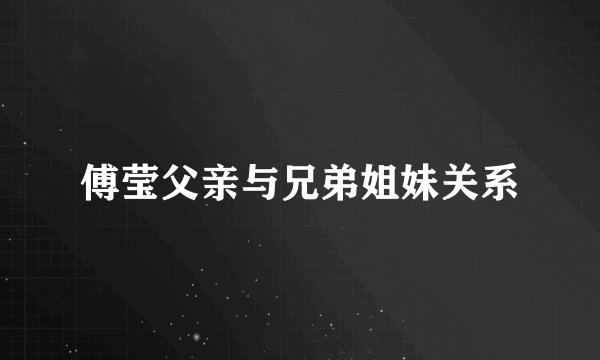 傅莹父亲与兄弟姐妹关系