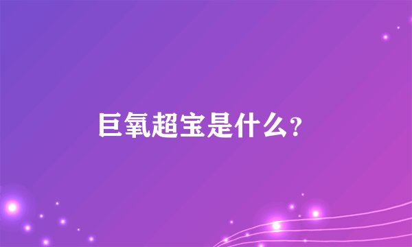 巨氧超宝是什么？