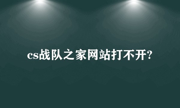 cs战队之家网站打不开?