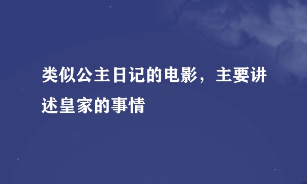 类似公主日记的电影，主要讲述皇家的事情