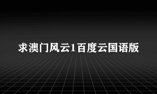 求澳门风云1百度云国语版