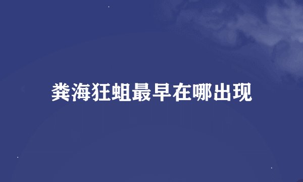 粪海狂蛆最早在哪出现