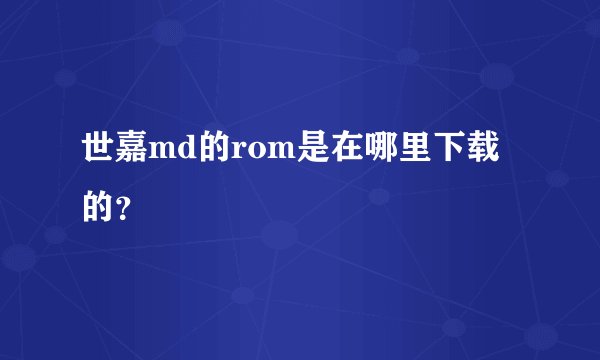 世嘉md的rom是在哪里下载的？