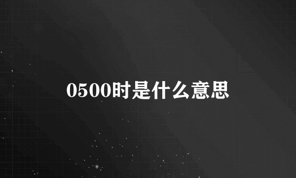 0500时是什么意思
