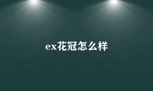 ex花冠怎么样