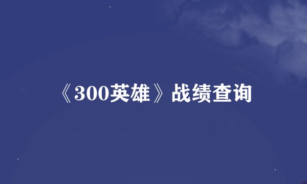 《300英雄》战绩查询