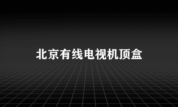 北京有线电视机顶盒