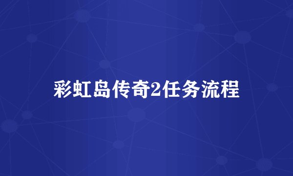 彩虹岛传奇2任务流程