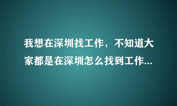 我想在深圳找工作，不知道大家都是在深圳怎么找到工作的？哪个招聘网站比较好？