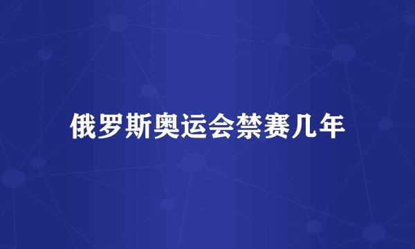 俄罗斯奥运会禁赛几年