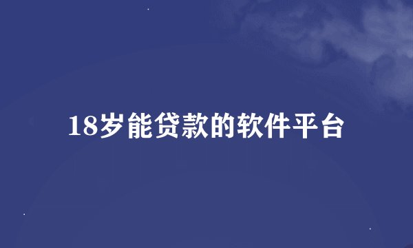 18岁能贷款的软件平台