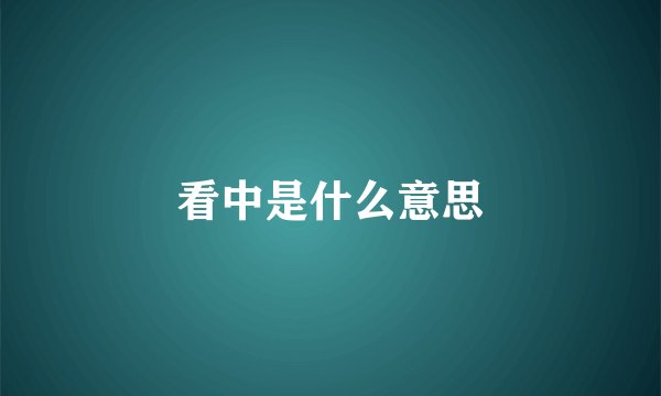 看中是什么意思