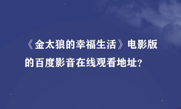 《金太狼的幸福生活》电影版的百度影音在线观看地址？