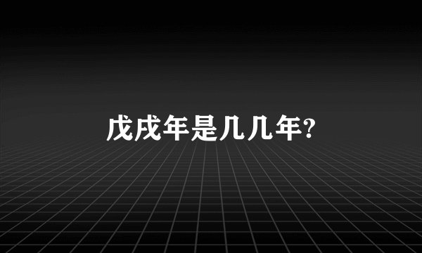 戊戌年是几几年?