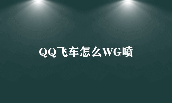 QQ飞车怎么WG喷