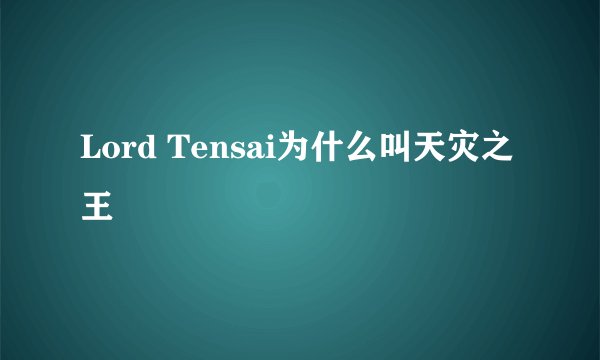 Lord Tensai为什么叫天灾之王
