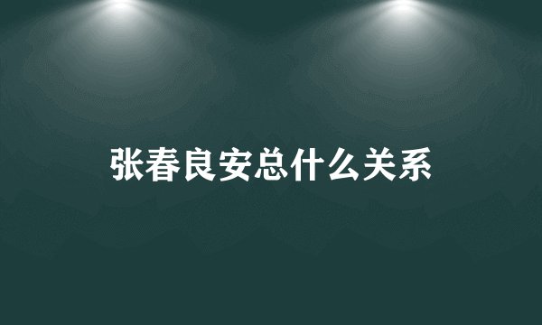 张春良安总什么关系