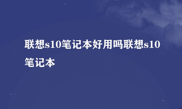 联想s10笔记本好用吗联想s10笔记本
