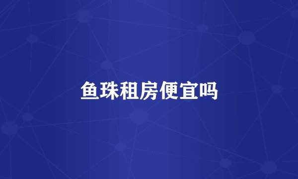 鱼珠租房便宜吗