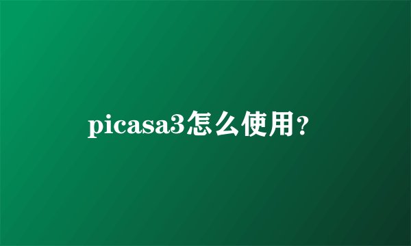 picasa3怎么使用？