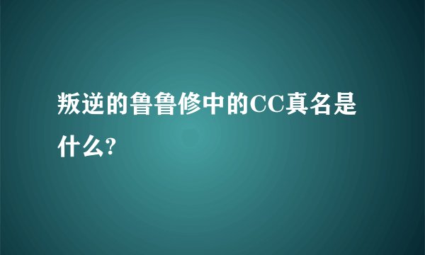 叛逆的鲁鲁修中的CC真名是什么?